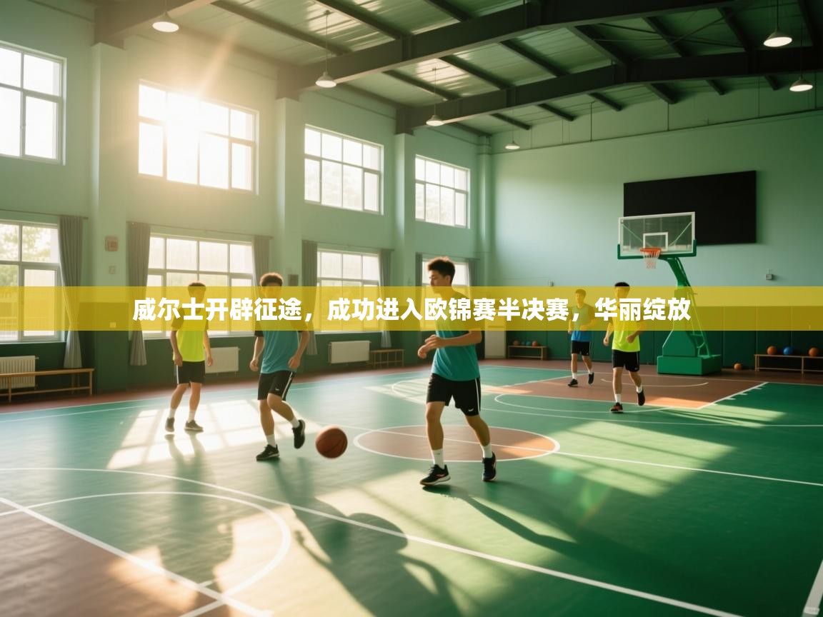 威尔士开辟征途,成功进入欧锦赛半决赛,华丽绽放 第2张