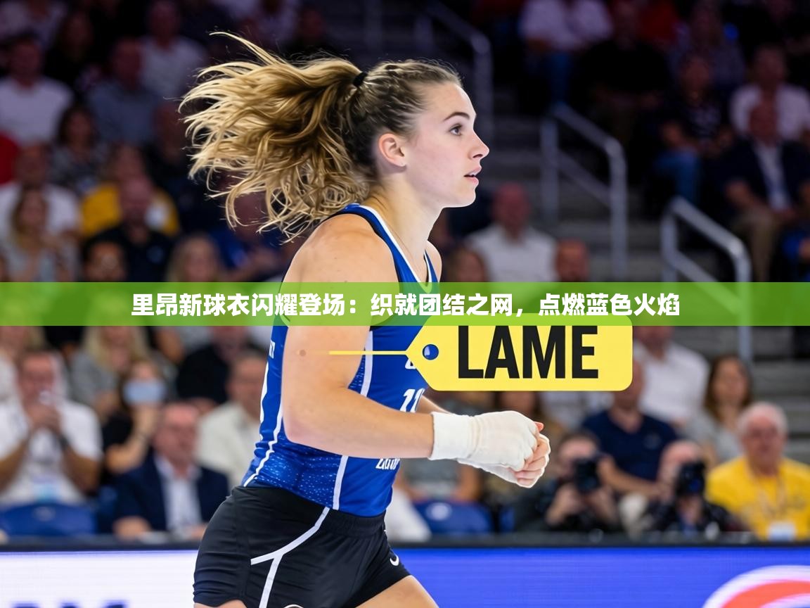 里昂新球衣闪耀登场：织就团结之网，点燃蓝色火焰  第1张